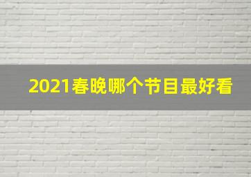 2021春晚哪个节目最好看