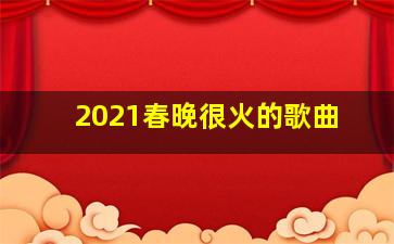 2021春晚很火的歌曲