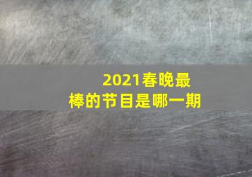 2021春晚最棒的节目是哪一期