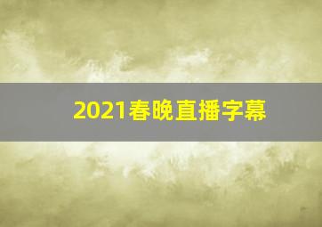 2021春晚直播字幕