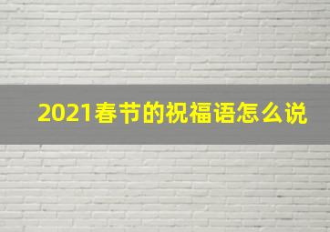 2021春节的祝福语怎么说