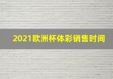 2021欧洲杯体彩销售时间