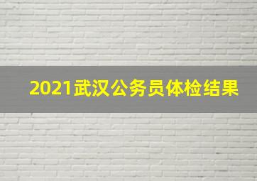 2021武汉公务员体检结果