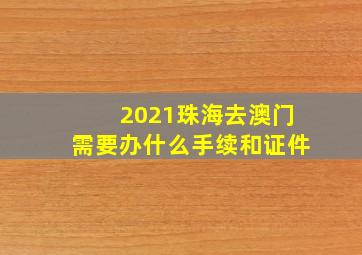 2021珠海去澳门需要办什么手续和证件