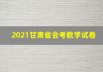 2021甘肃省会考数学试卷