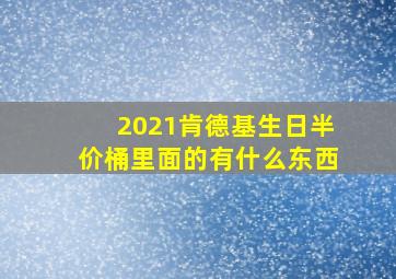 2021肯德基生日半价桶里面的有什么东西