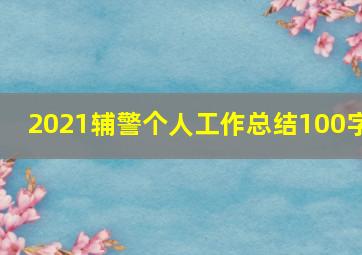 2021辅警个人工作总结100字