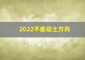 2022不能动土方向