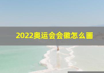 2022奥运会会徽怎么画