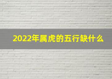 2022年属虎的五行缺什么