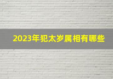 2023年犯太岁属相有哪些