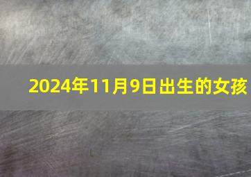 2024年11月9日出生的女孩