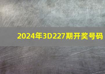 2024年3D227期开奖号码