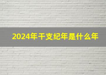 2024年干支纪年是什么年