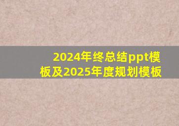 2024年终总结ppt模板及2025年度规划模板