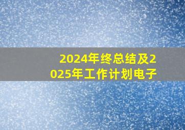 2024年终总结及2025年工作计划电子