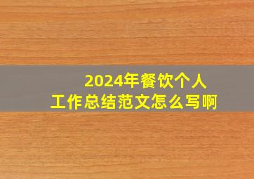 2024年餐饮个人工作总结范文怎么写啊