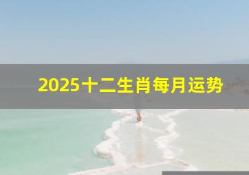 2025十二生肖每月运势