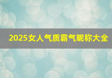 2025女人气质霸气昵称大全