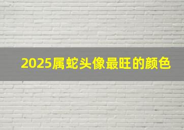 2025属蛇头像最旺的颜色