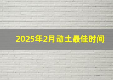 2025年2月动土最佳时间