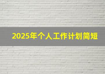 2025年个人工作计划简短