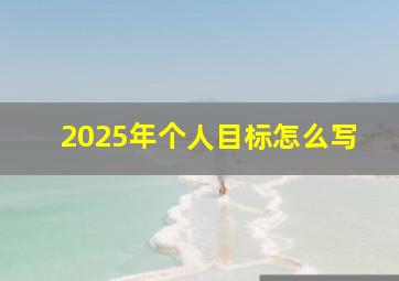 2025年个人目标怎么写