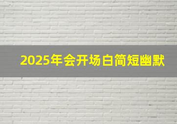 2025年会开场白简短幽默