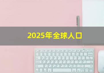 2025年全球人口