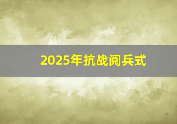 2025年抗战阅兵式