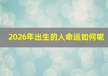 2026年出生的人命运如何呢