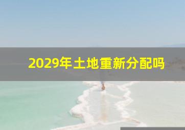 2029年土地重新分配吗