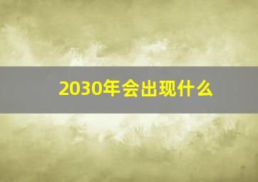 2030年会出现什么