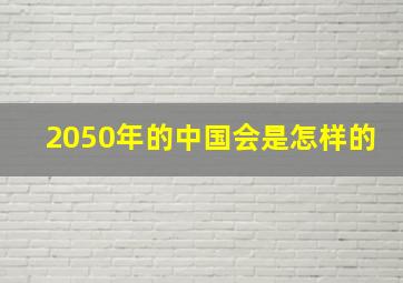 2050年的中国会是怎样的