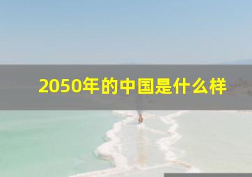 2050年的中国是什么样