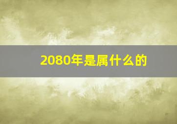 2080年是属什么的