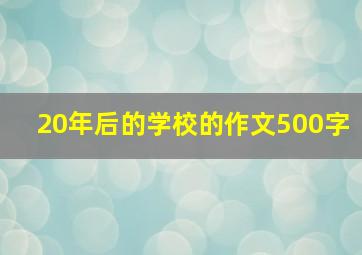 20年后的学校的作文500字