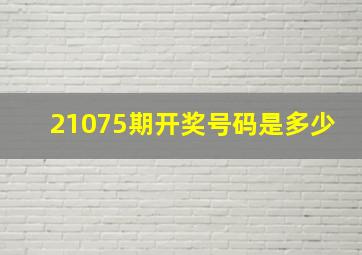 21075期开奖号码是多少