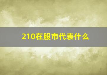 210在股市代表什么