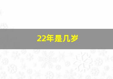 22年是几岁