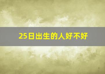 25日出生的人好不好