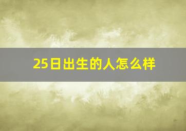 25日出生的人怎么样