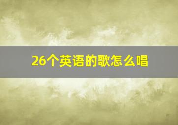 26个英语的歌怎么唱