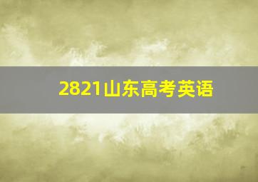 2821山东高考英语