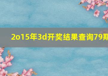 2o15年3d开奖结果查询79期