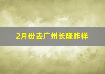 2月份去广州长隆咋样