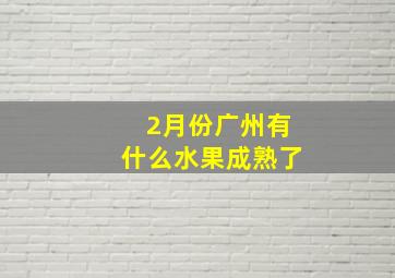 2月份广州有什么水果成熟了