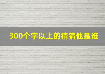 300个字以上的猜猜他是谁