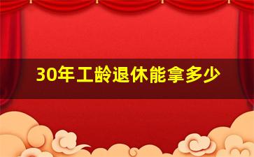 30年工龄退休能拿多少