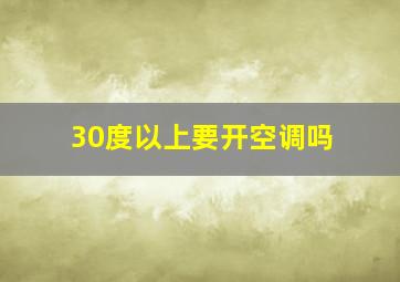 30度以上要开空调吗